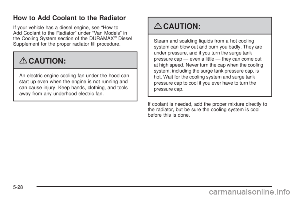 GMC SAVANA PASSENGER 2009  Owners Manual How to Add Coolant to the Radiator
If your vehicle has a diesel engine, see “How to
Add Coolant to the Radiator” under “Van Models” in
the Cooling System section of the DURAMAX
®Diesel
Supple