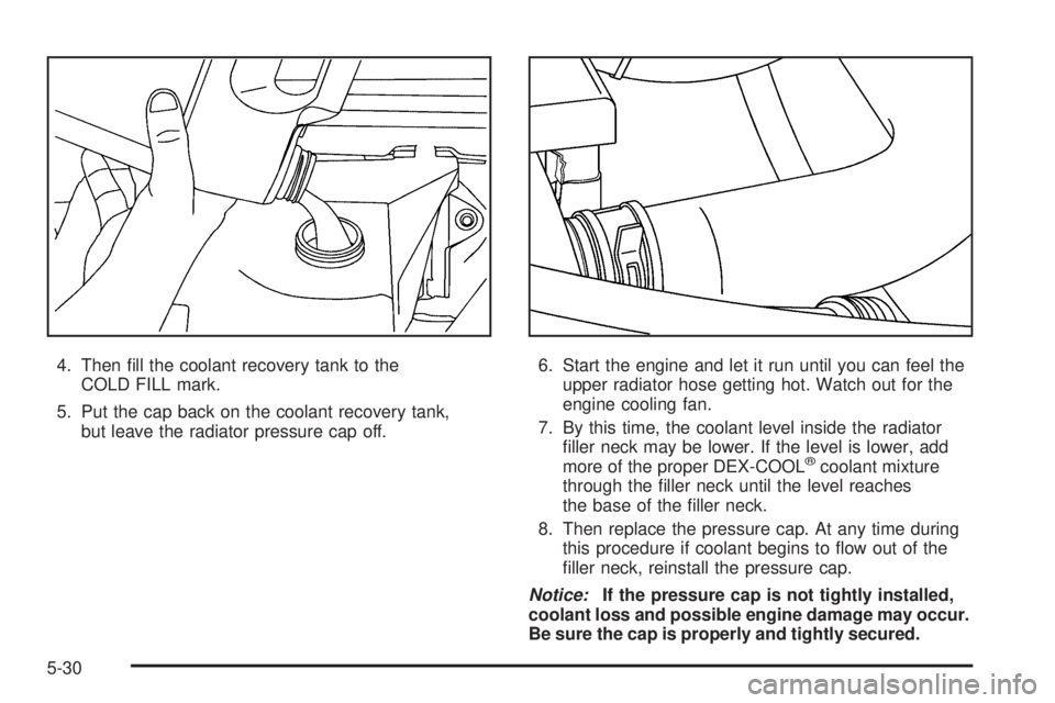 GMC SAVANA PASSENGER 2009  Owners Manual 4. Then ﬁll the coolant recovery tank to the
COLD FILL mark.
5. Put the cap back on the coolant recovery tank,
but leave the radiator pressure cap off.6. Start the engine and let it run until you ca