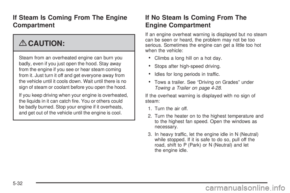 GMC SAVANA PASSENGER 2009  Owners Manual If Steam Is Coming From The Engine
Compartment
{CAUTION:
Steam from an overheated engine can burn you
badly, even if you just open the hood. Stay away
from the engine if you see or hear steam coming
f