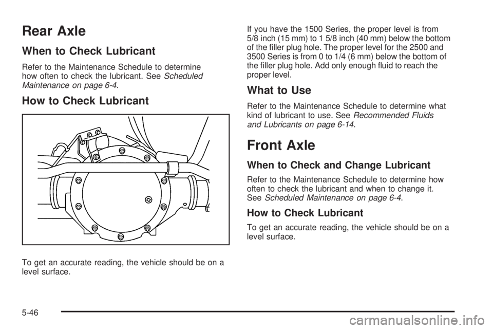 GMC SAVANA PASSENGER 2009  Owners Manual Rear Axle
When to Check Lubricant
Refer to the Maintenance Schedule to determine
how often to check the lubricant. SeeScheduled
Maintenance on page 6-4.
How to Check Lubricant
To get an accurate readi