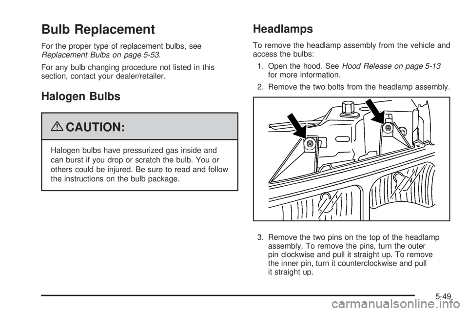 GMC SAVANA PASSENGER 2009  Owners Manual Bulb Replacement
For the proper type of replacement bulbs, see
Replacement Bulbs on page 5-53.
For any bulb changing procedure not listed in this
section, contact your dealer/retailer.
Halogen Bulbs
{