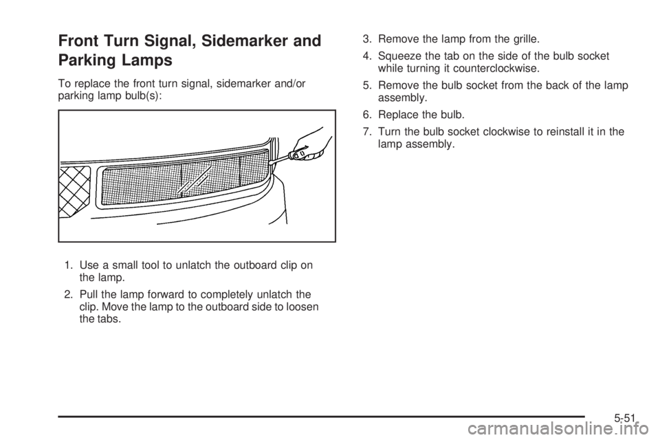GMC SAVANA PASSENGER 2009  Owners Manual Front Turn Signal, Sidemarker and
Parking Lamps
To replace the front turn signal, sidemarker and/or
parking lamp bulb(s):
1. Use a small tool to unlatch the outboard clip on
the lamp.
2. Pull the lamp