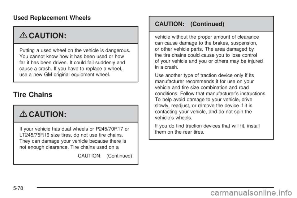 GMC SAVANA PASSENGER 2009  Owners Manual Used Replacement Wheels
{CAUTION:
Putting a used wheel on the vehicle is dangerous.
You cannot know how it has been used or how
far it has been driven. It could fail suddenly and
cause a crash. If you