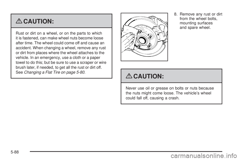 GMC SAVANA PASSENGER 2009  Owners Manual {CAUTION:
Rust or dirt on a wheel, or on the parts to which
it is fastened, can make wheel nuts become loose
after time. The wheel could come off and cause an
accident. When changing a wheel, remove a