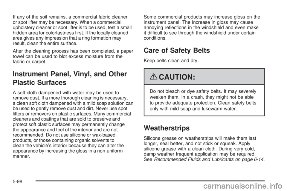 GMC SAVANA PASSENGER 2009 Owners Manual If any of the soil remains, a commercial fabric cleaner
or spot lifter may be necessary. When a commercial
upholstery cleaner or spot lifter is to be used, test a small
hidden area for colorfastness GMC SAVANA PASSENGER 2009 Owners Manual If any of the soil remains, a commercial fabric cleaner
or spot lifter may be necessary. When a commercial
upholstery cleaner or spot lifter is to be used, test a small
hidden area for colorfastness