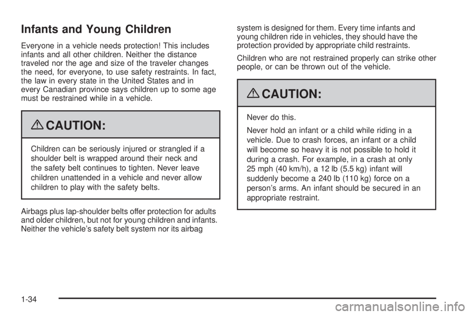 GMC SAVANA PASSENGER 2009 Owners Manual Infants and Young Children
Everyone in a vehicle needs protection! This includes
infants and all other children. Neither the distance
traveled nor the age and size of the traveler changes
the need, fo GMC SAVANA PASSENGER 2009 Owners Manual Infants and Young Children
Everyone in a vehicle needs protection! This includes
infants and all other children. Neither the distance
traveled nor the age and size of the traveler changes
the need, fo