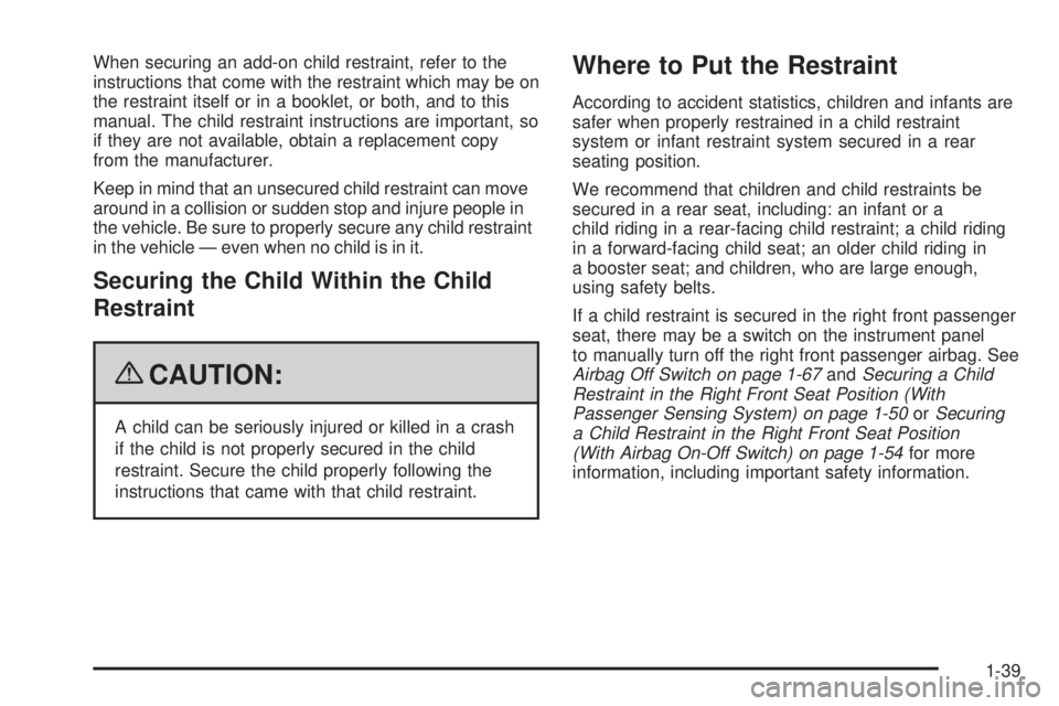 GMC SAVANA PASSENGER 2009  Owners Manual When securing an add-on child restraint, refer to the
instructions that come with the restraint which may be on
the restraint itself or in a booklet, or both, and to this
manual. The child restraint i
