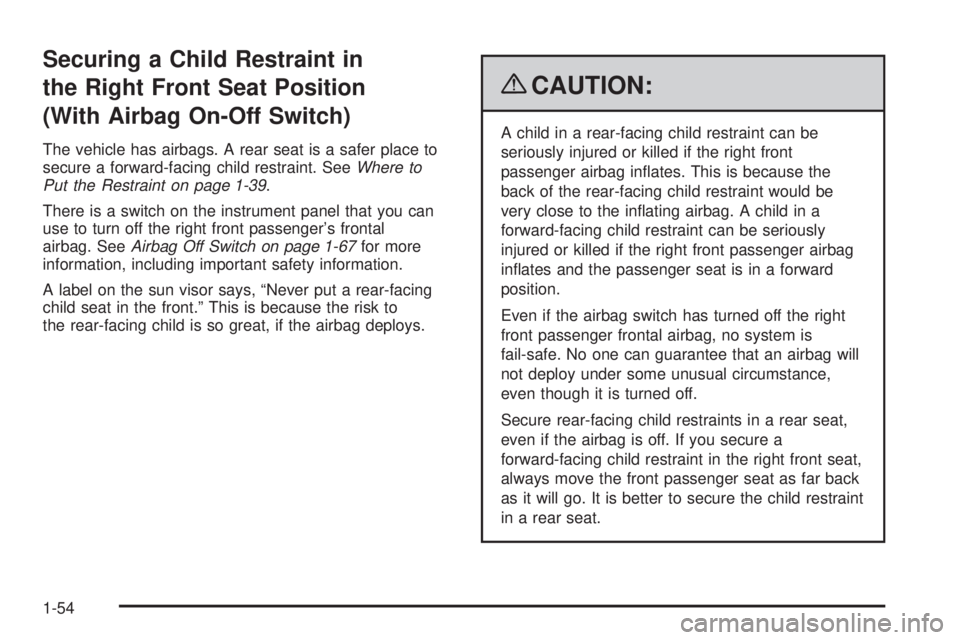 GMC SAVANA PASSENGER 2009  Owners Manual Securing a Child Restraint in
the Right Front Seat Position
(With Airbag On-Off Switch)
The vehicle has airbags. A rear seat is a safer place to
secure a forward-facing child restraint. SeeWhere to
Pu