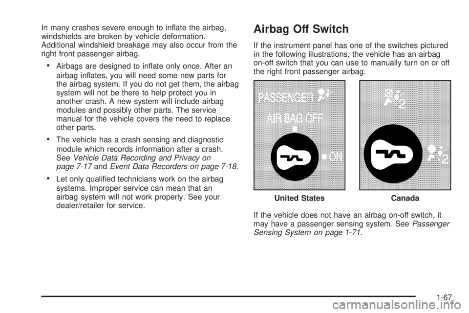GMC SAVANA PASSENGER 2009  Owners Manual In many crashes severe enough to inﬂate the airbag,
windshields are broken by vehicle deformation.
Additional windshield breakage may also occur from the
right front passenger airbag.
•Airbags are