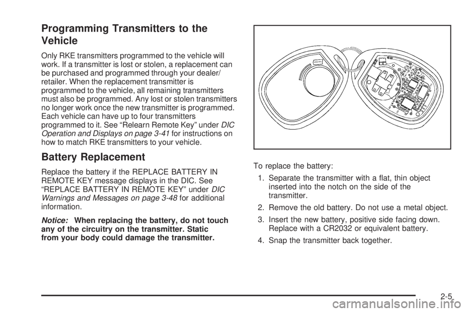 GMC SAVANA PASSENGER 2009 Owners Manual Programming Transmitters to the
Vehicle
Only RKE transmitters programmed to the vehicle will
work. If a transmitter is lost or stolen, a replacement can
be purchased and programmed through your dealer GMC SAVANA PASSENGER 2009 Owners Manual Programming Transmitters to the
Vehicle
Only RKE transmitters programmed to the vehicle will
work. If a transmitter is lost or stolen, a replacement can
be purchased and programmed through your dealer