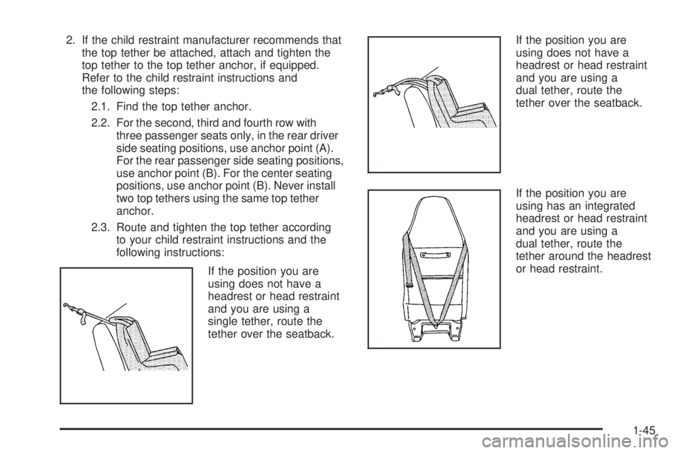 GMC SAVANA PASSENGER 2008 Owners Manual 2. If the child restraint manufacturer recommends that
the top tether be attached, attach and tighten the
top tether to the top tether anchor, if equipped.
Refer to the child restraint instructions an GMC SAVANA PASSENGER 2008 Owners Manual 2. If the child restraint manufacturer recommends that
the top tether be attached, attach and tighten the
top tether to the top tether anchor, if equipped.
Refer to the child restraint instructions an