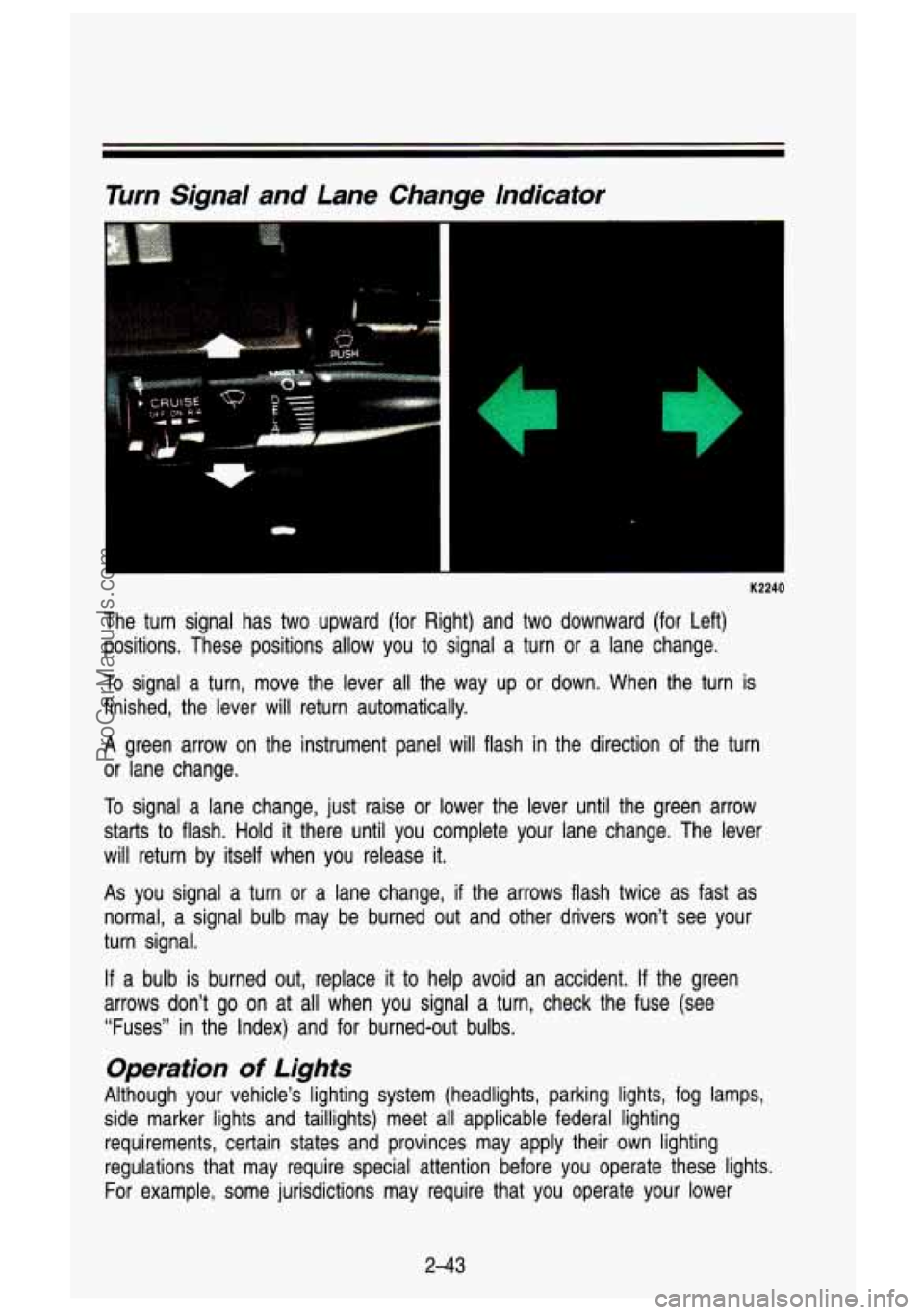 GMC SIERRA 1993  Owners Manual Turn Signa/  and  Lane  Change Indicator 
(I 
The  turn  signal  has  two  upward  (for  Right)  and  two  downward \
 (for  Left) 
positions.  These  positions  allow  you  to signal  a  turn 
or a  
