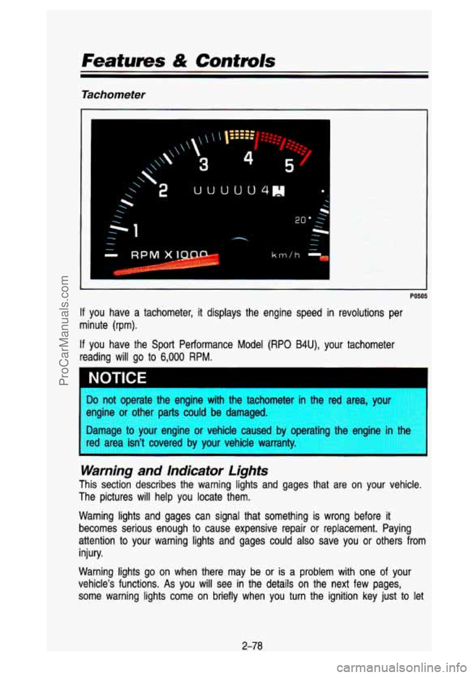 GMC SIERRA 1993  Owners Manual Features & Controls 
Tachometer 
If you  have  a  tachometer,  it  displays  the  engine  speed  in  revolut\
ions  per 
minute  (rpm). 
If you  have  the  Sport  Performance  Model  (RPO B4U), your  