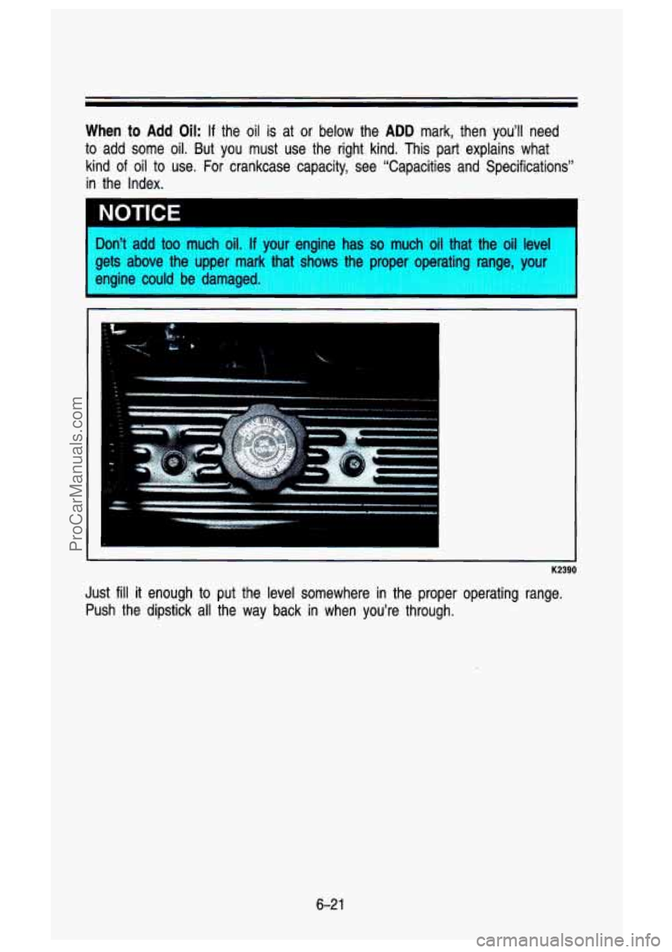 GMC SIERRA 1993  Owners Manual When to Add Oil: If the  oil  is  at or  below  the ADD mark,  then  you’ll  need 
to add some  oil.  But you must  use  the  right  kind.  This  part  explains  what 
kind 
of oil  to  use. For cra