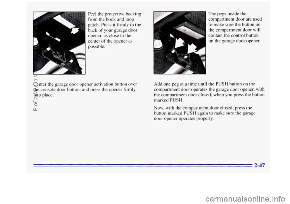 GMC SIERRA 1996  Owners Manual Pe.el the protective backing 
from  the  hook  and  loop 
patch. Press 
it firmly to the 
back 
of your garage door 
opener, 
as close  to  the 
center 
of the  opener as 
possible. 
Center 
the garag