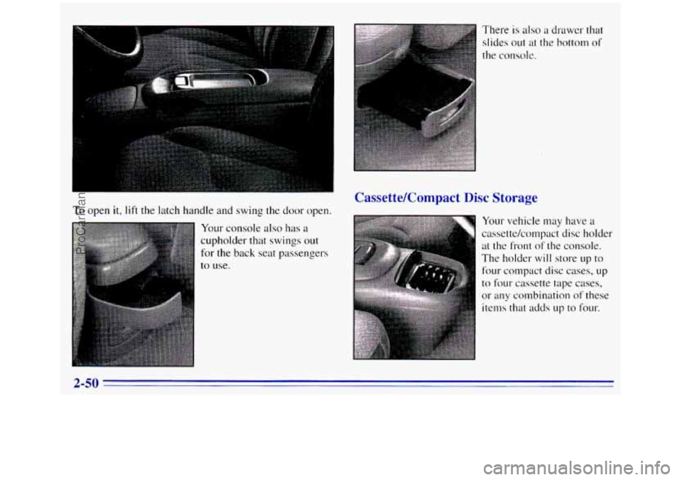 GMC SIERRA 1996  Owners Manual To open it, lift the latch handle and swing the door open. 
Your console also has a 
cupholder  that swings out 
for  the  back seat passengers 
to  use. 
There is also a drawer  that 
slides out at  