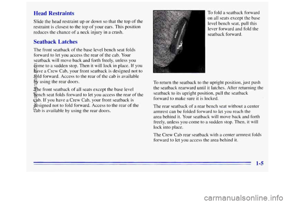 GMC SIERRA 1996 Owners Manual Head traints
Slide the head restraint up or down so that the top of the
restraint is closest
to the top of your ears. This position
reduces the chance
of a neck injury in a crash.
Seatbac GMC SIERRA 1996 Owners Manual Head traints
Slide the head restraint up or down so that the top of the
restraint is closest
to the top of your ears. This position
reduces the chance
of a neck injury in a crash.
Seatbac