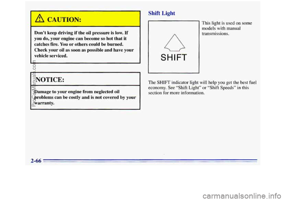 GMC SIERRA 1996  Owners Manual /A CAUTION: l!,L- . 
Don’t  keep  driving if the  oil pressure  is low. If 
you do, your  engine  can  become so hot  that  it 
catches  fire. 
You or  others  could be burned. 
Check 
your oil as s