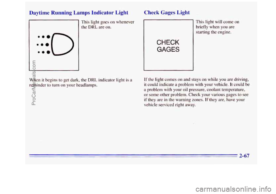 GMC SIERRA 1996  Owners Manual Daytime  Running  Lamps  Indicator  Light Check Gages  Light 
This light goes on whenever 
the DRL are on. 
CHECK 
GAGES 
This light will come  on 
briefly when  you are 
starting 
the engine. 
When 
