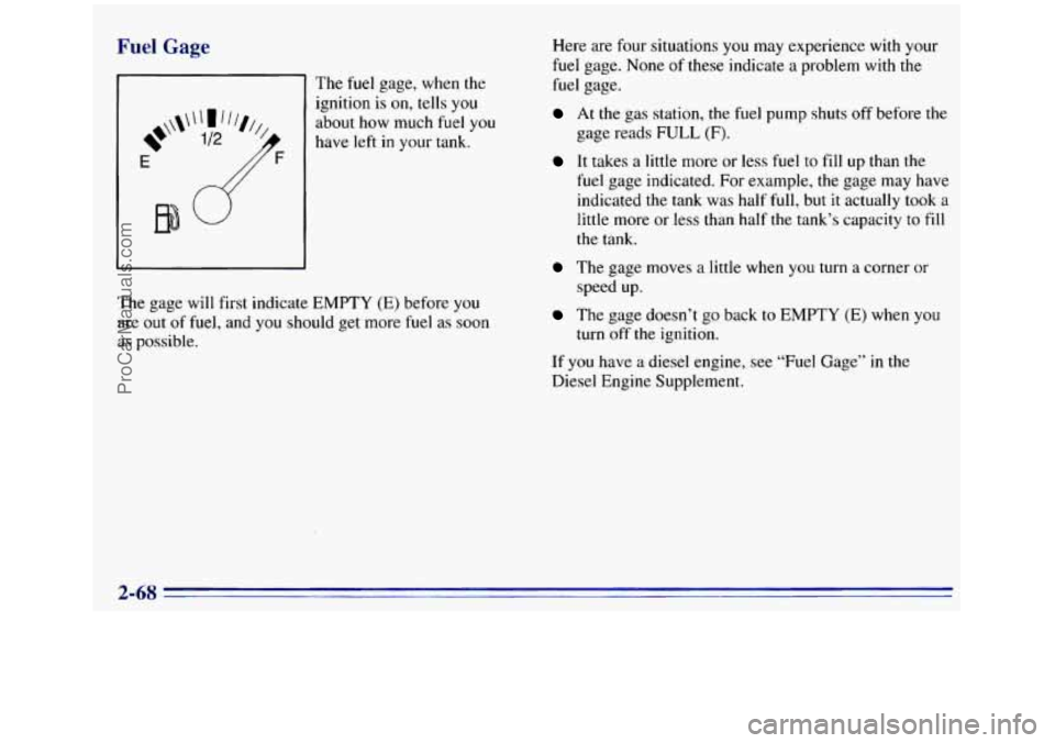 GMC SIERRA 1996  Owners Manual Fuel Gage 
81 The fuel gage, when  the 
ignition  is on,  tells  you 
about  how much  fuel you 
have  left 
in your tank. 
E 
The gage will first  indicate  EMPTY (E) before you 
are 
out of fuel,  a