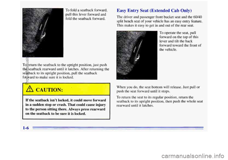 GMC SIERRA 1996 Owners Manual To fold a seatback forward,
pull this lever forward and
fold the seatback forward.
To return the seatback to the upright position, just push
the seatback rearward until it latches. After ret GMC SIERRA 1996 Owners Manual To fold a seatback forward,
pull this lever forward and
fold the seatback forward.
To return the seatback to the upright position, just push
the seatback rearward until it latches. After ret