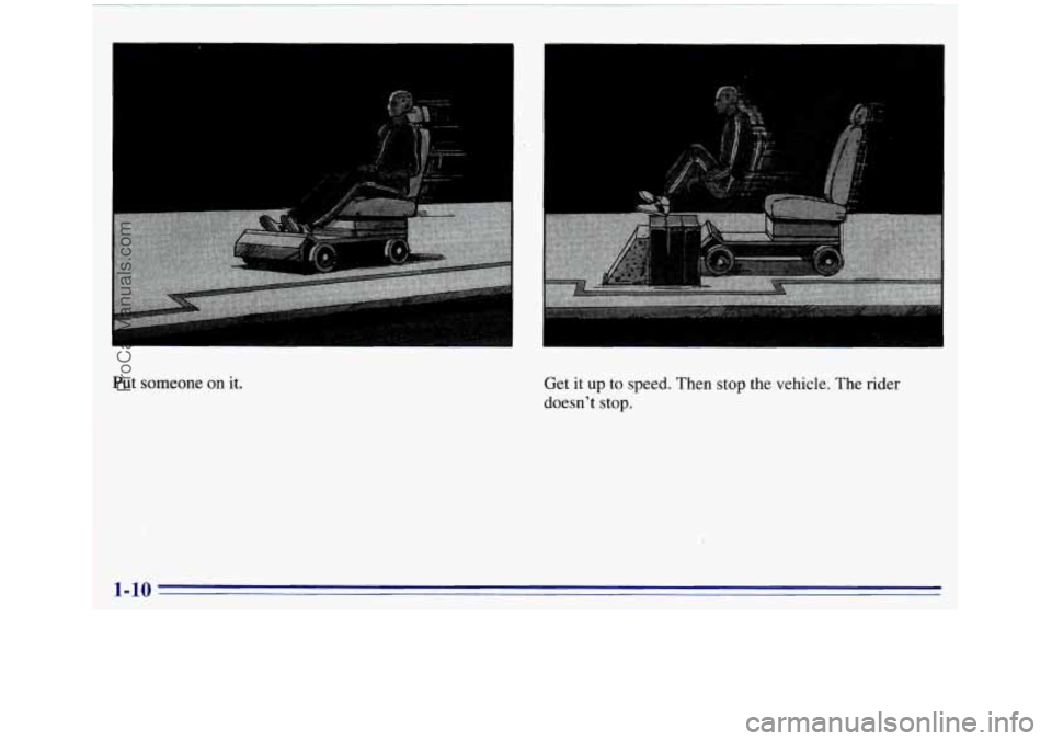 GMC SIERRA 1996  Owners Manual Get  it up to speed. Then  stop the vehicle. The rider 
doesn’t  stop. 
Put 
someone  on it. 
1-10 
I i 
ProCarManuals.com 