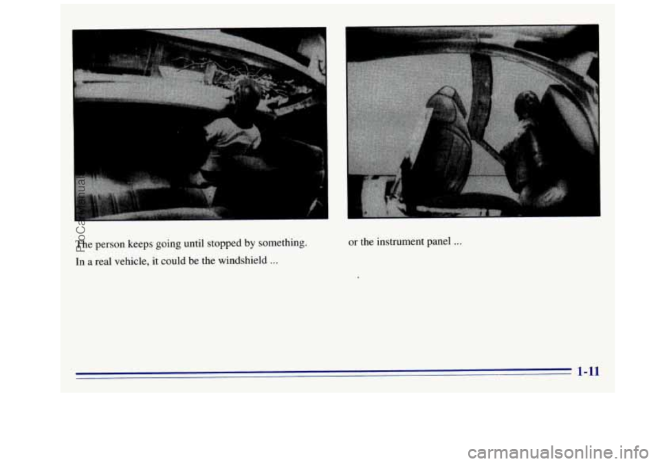 GMC SIERRA 1996  Owners Manual The person keeps going until  stopped by something. 
In  a real vehicle,  it  could be the  windshield 
... 
or the  instrument  panel ... 
1-11 
ProCarManuals.com 