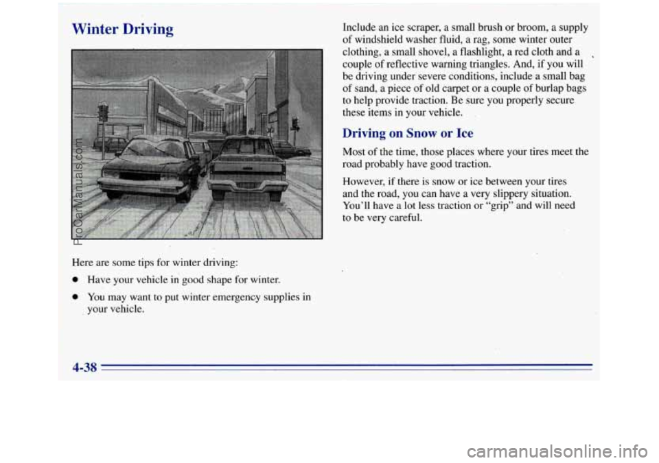 GMC SIERRA 1996  Owners Manual Winter  Driving 
Here are some tips for winter driving: 
0 Have your vehicle in good shape  for winter. 
0 You  may  want  to put winter emergency supplies  in 
your vehicle.  1nclude.an  ice 
scraper