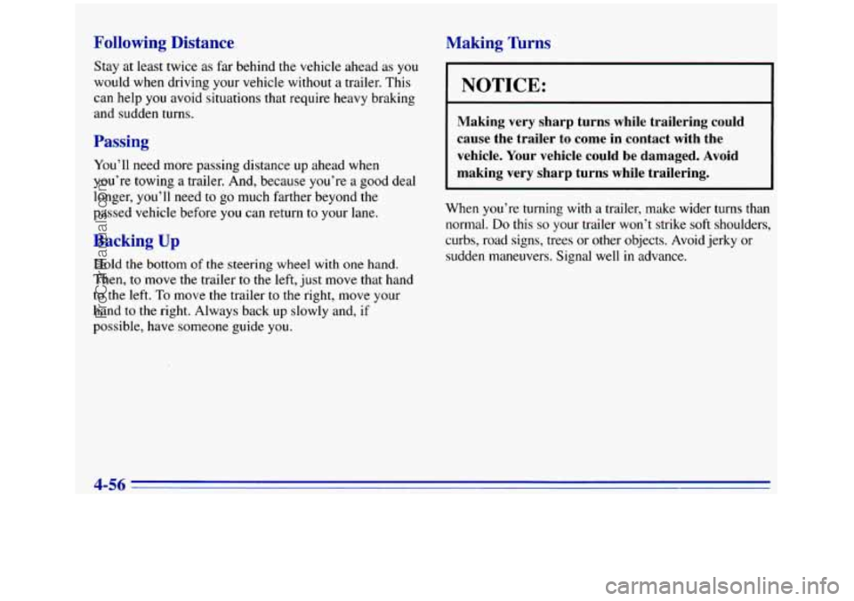 GMC SIERRA 1996 Owners Manual Following Distance
Stay at least twice as far behind the vehicle ahead as you
would when driving your vehicle without a trailer. This
can help
you avoid situations that require heavy braking GMC SIERRA 1996 Owners Manual Following Distance
Stay at least twice as far behind the vehicle ahead as you
would when driving your vehicle without a trailer. This
can help
you avoid situations that require heavy braking