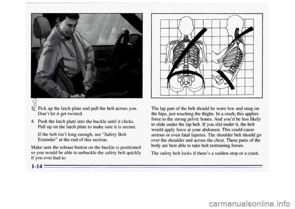 GMC SIERRA 1996  Owners Manual 3. Pick up the  latch plate  and pull the belt across  you. 
Don’t  let it get twisted. 
Pull  up  on  the latch  plate  to make  sure  it 
is secure. 
If  the  belt isn’t long enough,  see “Saf