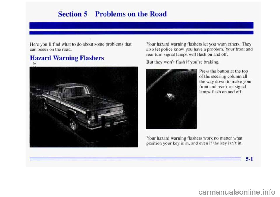 GMC SIERRA 1996  Owners Manual Section 5 Problems on the Road 
Here you’ll find what to do about some problems  that 
can  occur  on the road. 
Hazard Warning Flashers 
Your  hazard warning  flashers let  you  warn  others. They 