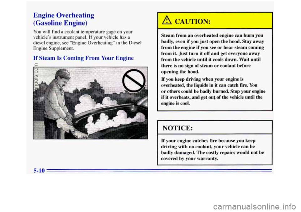 GMC SIERRA 1996  Owners Manual Engine Overheating 
(Gasoline  Engine) 
You will find a coolant temperature gage on your 
vehicle’s instrument panel. 
If your vehicle has a 
diesel engine,  see “Engine Overheating” in the  Die