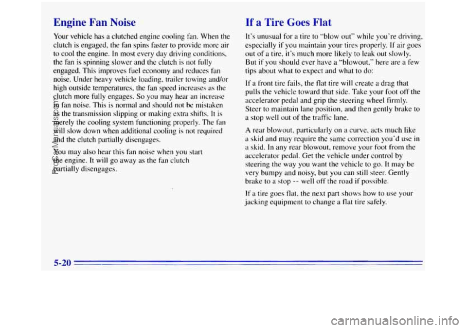 GMC SIERRA 1996  Owners Manual Engine  Fan Noise 
Your vehicle has a clutched engine cooling fan.  When  the 
clutch 
is engaged,  the  fan spins fdster to provide  more  air 
to  cool  the  engine. 
In most every  day  driving  co
