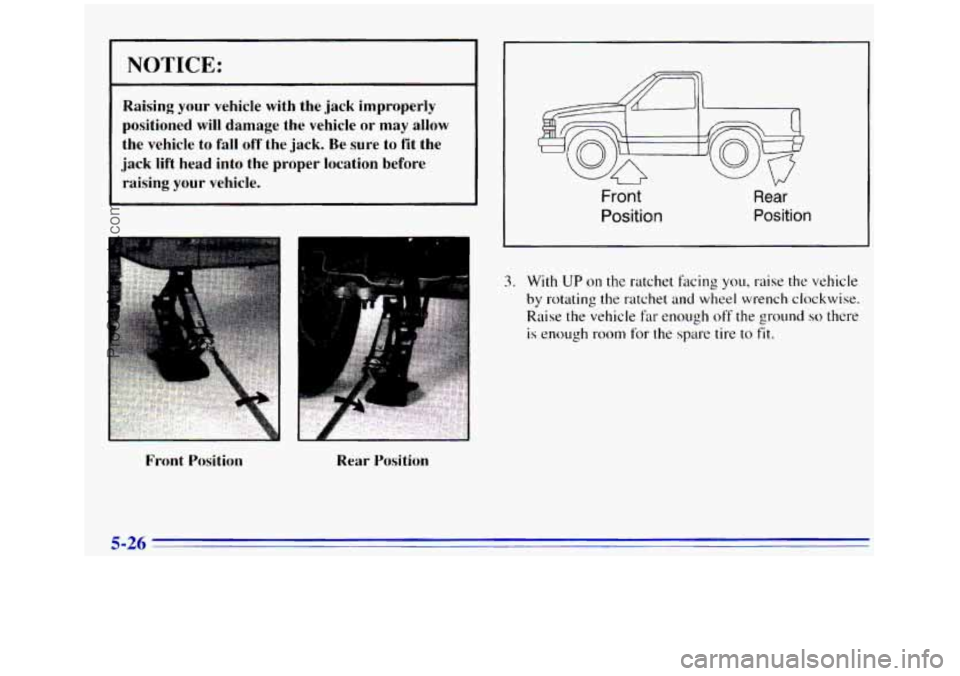 GMC SIERRA 1996  Owners Manual NOTICE: 
Raising  your  vehicle  with  the  jack  improperly 
positioned  will  damage  the  vehicle 
or may allow 
the  vehicle  to  fall off the  jack.  Be sure to fit the 
jack  lift  head  into  t