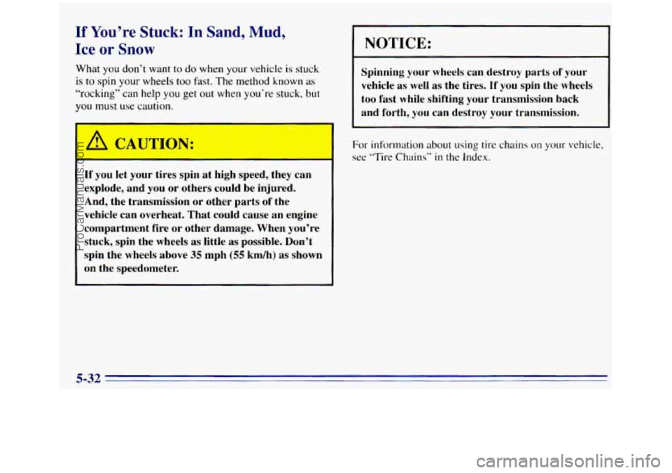 GMC SIERRA 1996  Owners Manual If You’re Stuck: In Sand,  Mud, 
Ice or Snow 
What you don’t want to do when your vehicle  is stuck 
is to spin your wheels too fast. The method  known as 
“rocking” can help you get out when 