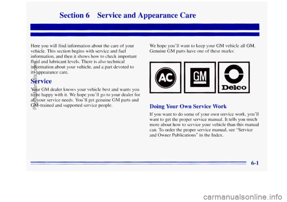 GMC SIERRA 1996  Owners Manual Section 6 Service  and  Appearance  Care 
I 
I 
Here you will find  information about the  care of your 
vehicle.  This section begins 
with service and fuel 
information,  and then it shows how to ch