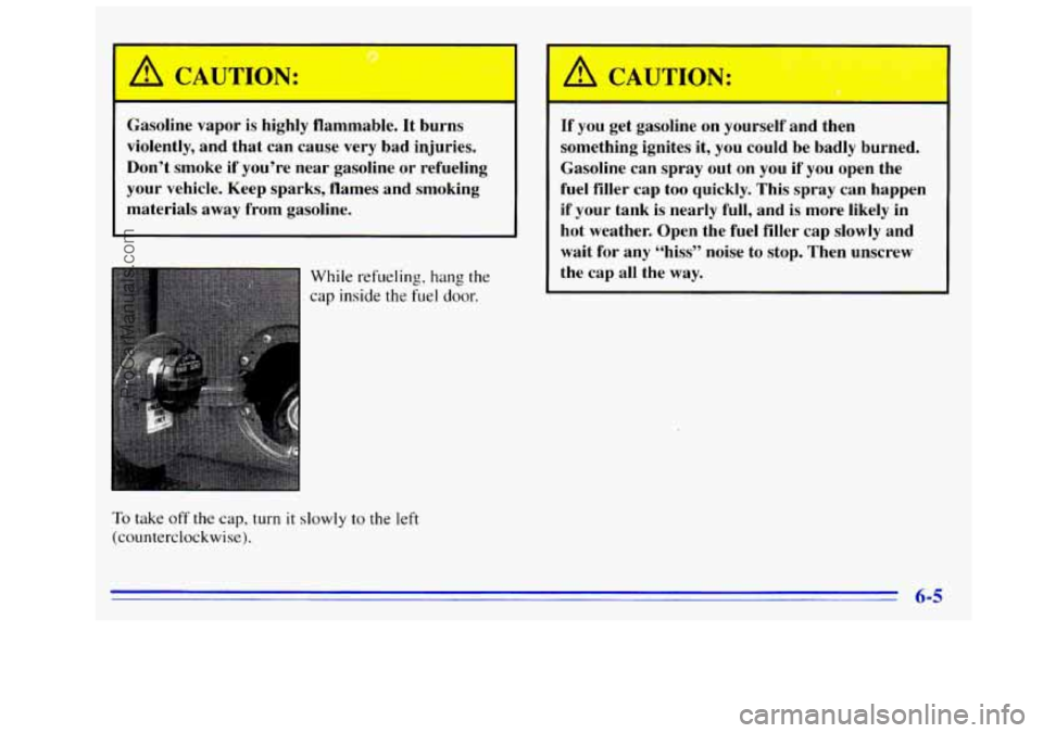 GMC SIERRA 1996  Owners Manual ‘J 
Gasoline  vapor is highly  flammable.  It  burns 
violently,  and  that  can  cause  very  bad  injuries. 
Don’t  smoke  if you’re  near  gasoline  or  refueling 
your  vehicle.  Keep  spark