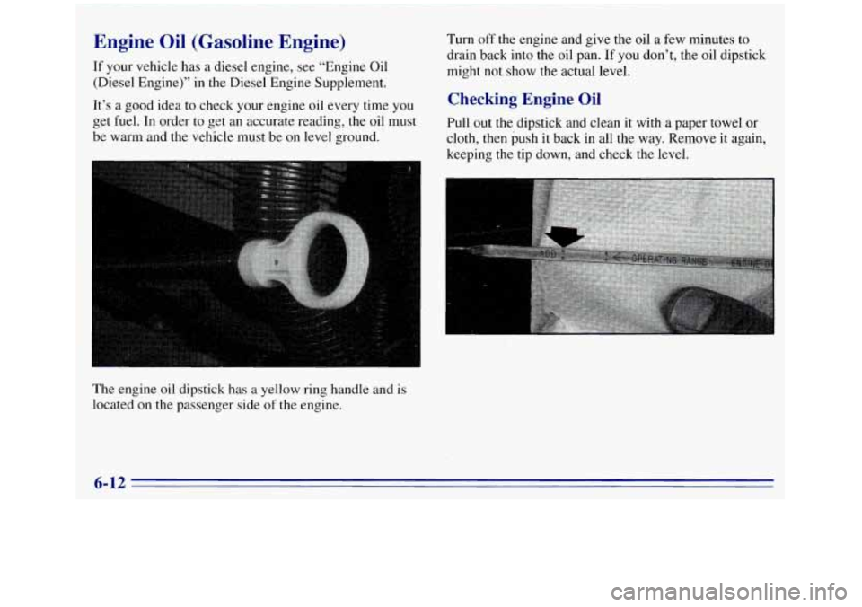 GMC SIERRA 1996  Owners Manual Engine  Oil  (Gasoline  Engine) 
If your vehicle has a diesel  engine,  see “Engine  Oil 
(Diesel Engine)”  in the  Diesel Engine Supplement. 
It’s  a good idea to check your  engine  oil every 