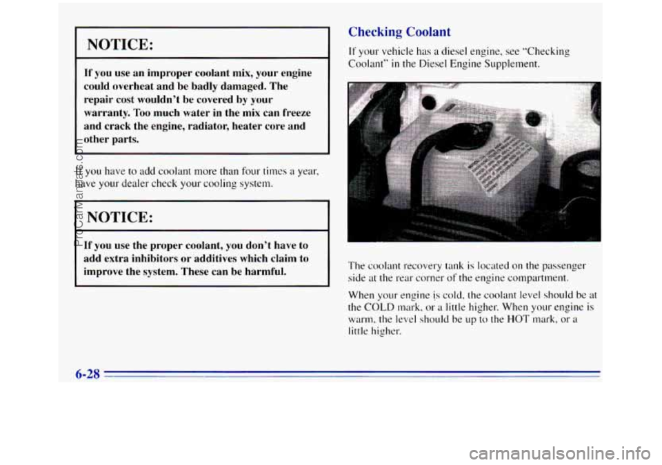 GMC SIERRA 1996  Owners Manual NOTICE: 
If you use an  improper  coolant  mix,  your  engine 
could  overheat  and  be  badly  damaged.  The 
repair  cost  wouldnt  be  covered  by your 
warranty. 
Too much  water  in  the  mix ca