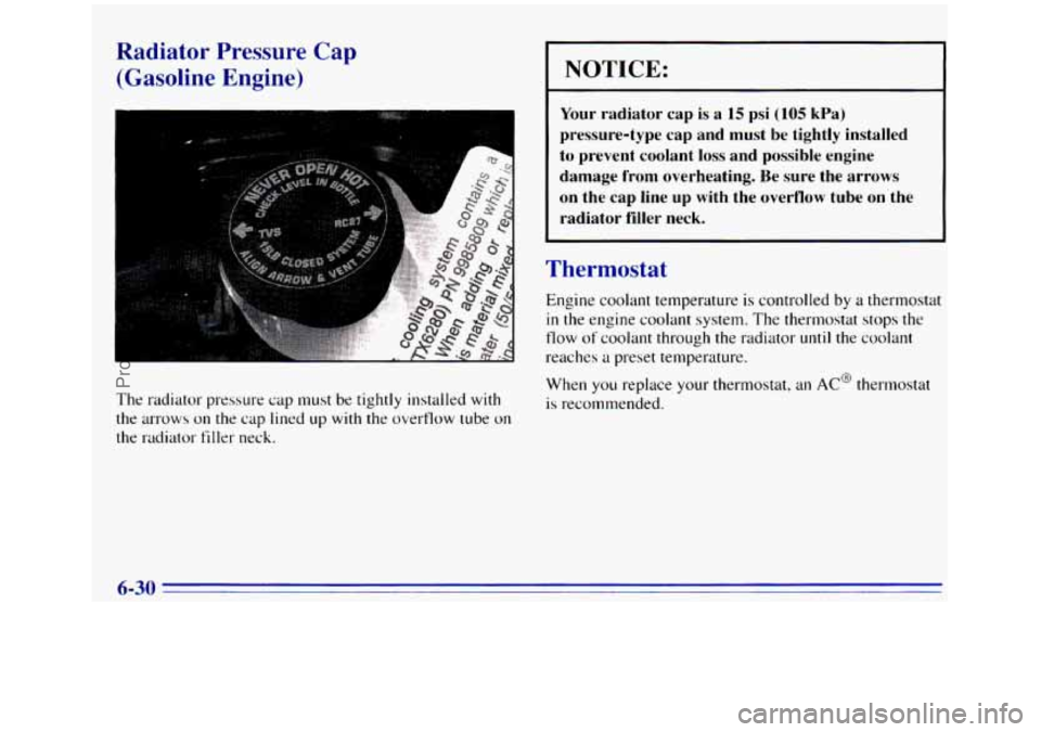 GMC SIERRA 1996  Owners Manual Radiator  Pressure Cap 
(Gasoline Engine) 
The radiator pressure cap must  be tightly installed with 
the  arrows on the cap  lined LIP with the overflow  tube  on 
the  radiator filler neck. 
NOTICE: