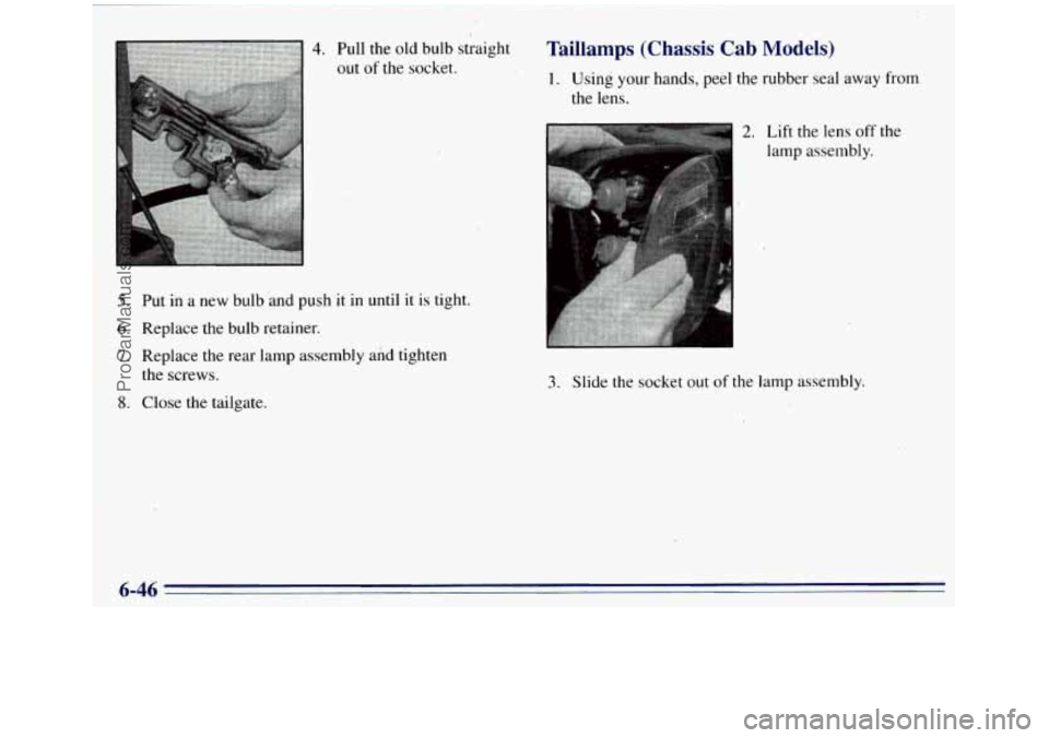 GMC SIERRA 1996  Owners Manual 4. Pull the old bulb straight 
out of the socket.. 
5. 
6. 
7. 
8. 
Put in a new  bulb  and  push it in  until  it is tight. 
Replace the bulb retainer. 
Replace the rear lamp assembly  and tighten 
t