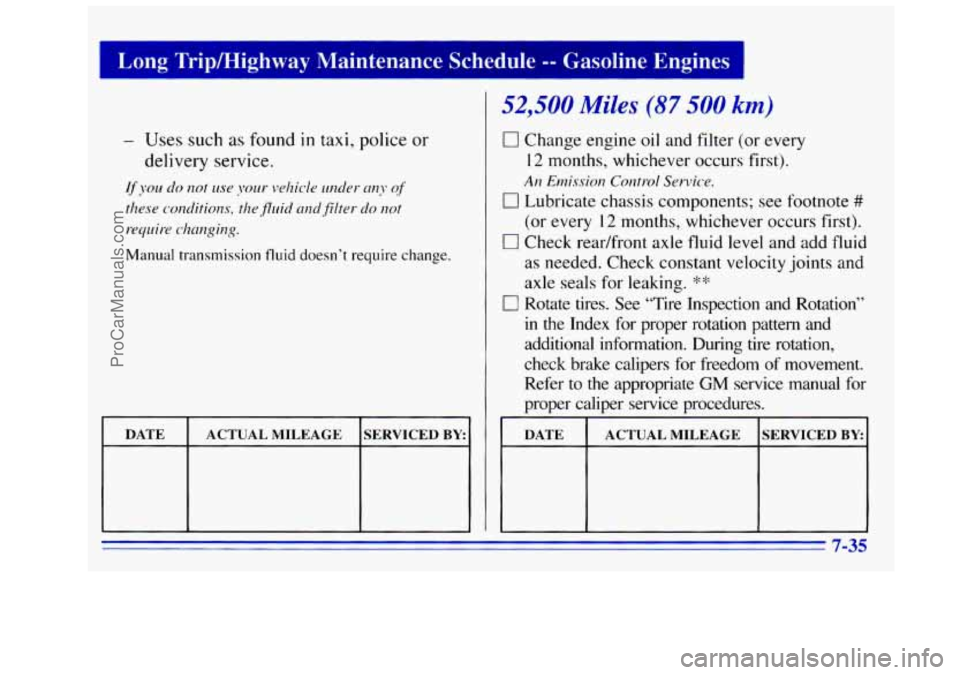 GMC SIERRA 1996  Owners Manual Manual transmission fluid doesn’t require change. 
DATE ACTUAL  MILEAGE  SERVICED BY: 
52,500 Miles (87 500 km) 
0 Change  engine  oil and  filter (or every 
12 months,  whichever  occurs  first). 
