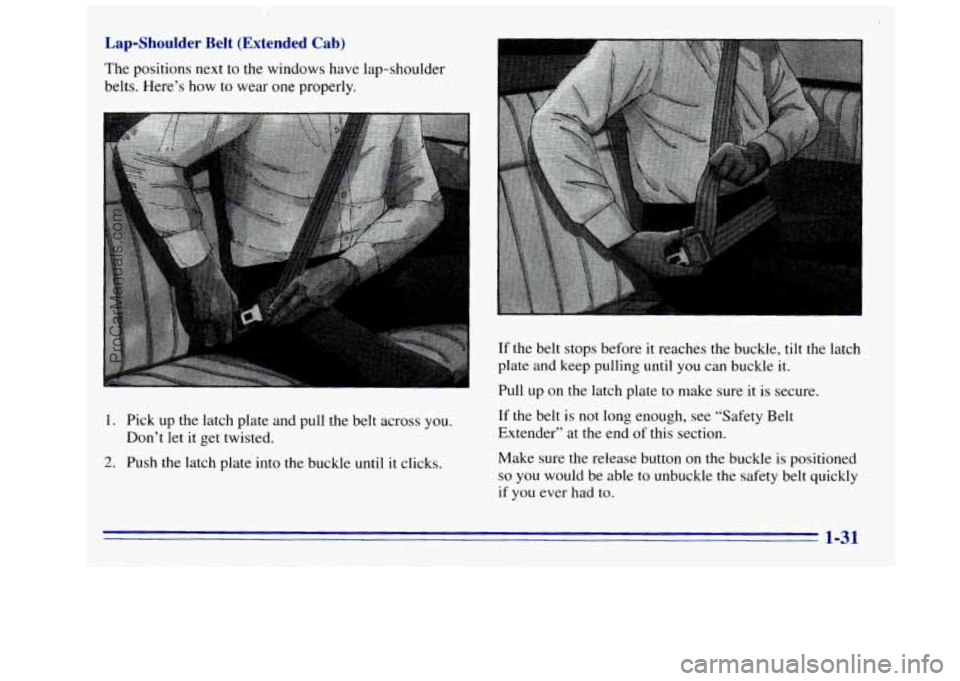 GMC SIERRA 1996  Owners Manual Lap-Shoulder  Belt  (Extended  Cab) 
The positions next  to  the windows have lap-shoulder 
belts.  Here’s  how 
to wear one properly. 
1.  Pick up  the latch plate  and pull the  belt  across  you.