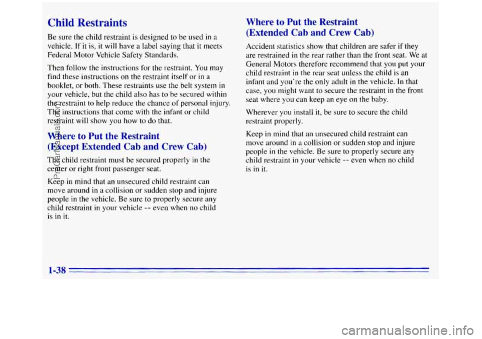 GMC SIERRA 1996 Owners Manual Child Restraints
Be sure the child restraint is designed to be used in a
vehicle. If it is, it will have a label saying that it meets
Federal Motor Vehicle Safety Standards.
Then follow the GMC SIERRA 1996 Owners Manual Child Restraints
Be sure the child restraint is designed to be used in a
vehicle. If it is, it will have a label saying that it meets
Federal Motor Vehicle Safety Standards.
Then follow the