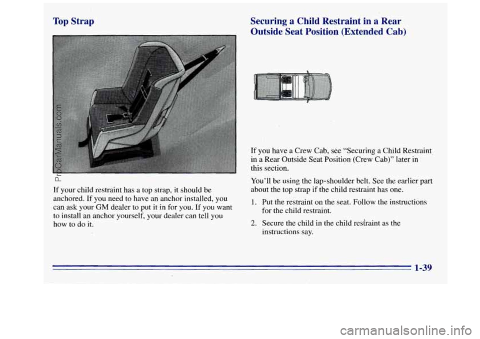 GMC SIERRA 1996  Owners Manual Top Strap 
If your child restraint  has a top strap, it should  be 
anchored.  If you  need  to have an anchor installed, you 
can ask your 
GM dealer  to put  it in  for you. If you  want 
to  instal