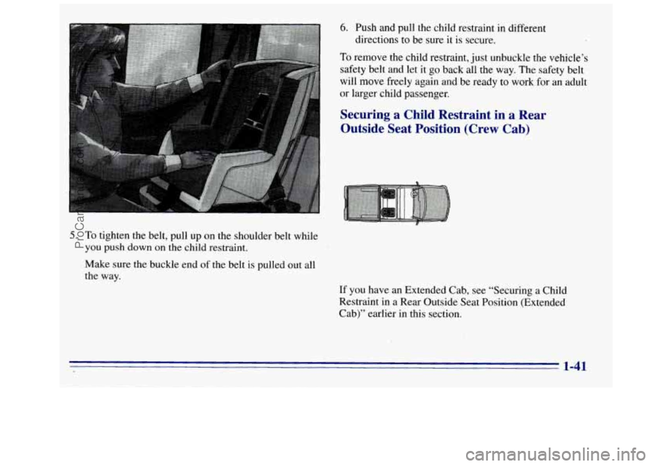 GMC SIERRA 1996  Owners Manual 6. Push and pull the child restraint in different 
directions  to  be  sure 
it is secure. 
To remove the child restraint,  just unbuckle the  vehicle’s 
safety belt and 
let it go back all the  way