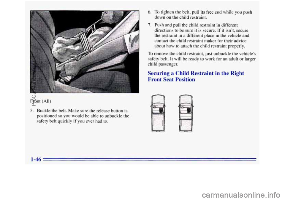 GMC SIERRA 1996  Owners Manual Front (All) 
5. Buckle the belt. Make sure the release  button is 
positioned so you would  be able  to unbuckle the 
safety  belt quickly 
if you  ever  had to. 
6. To tighten the belt, pull its free