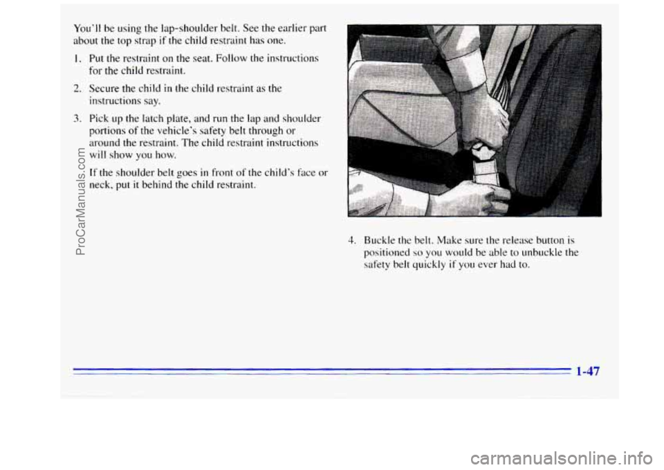 GMC SIERRA 1996  Owners Manual You’ll be using the  lap-shoulder  belt. See the earlier  part 
about the  top  strap 
if the child restraint has  one. 
1. Put the restraint on the seat.  Follow the instructions 
for the child res