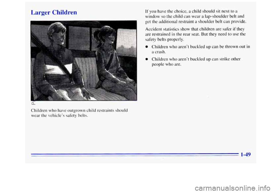 GMC SIERRA 1996  Owners Manual en 
Children who have outgrown child restraints should 
wear the vehicle’s safety belts. 
If you have  the choice,  a  child should sit  next to a 
window so the child can wear  a lap-shoulder belt 