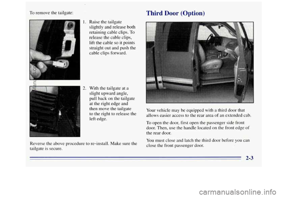 GMC SIERRA 1996  Owners Manual To remove the tailgate: 
1. Raise the tailgate 
slightly and  release both 
retaining  cable  clips. 
To 
release the cable  clips, 
lift the  cable 
so it  points 
straight 
out and push the 
cable  